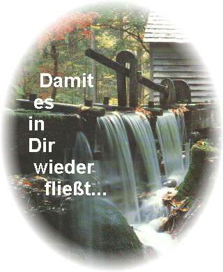 Damit
      es 
     in 
     Dir 
      wieder 
        flie�t...